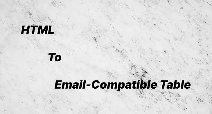 HTML To Email-Compatible Table📝✏️🤯