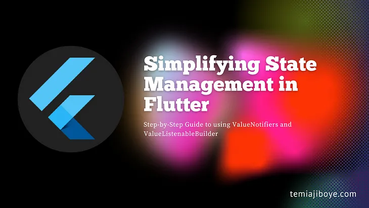 Simplifying State Management in Flutter Using ValueNotifier and ValueListenableBuilder