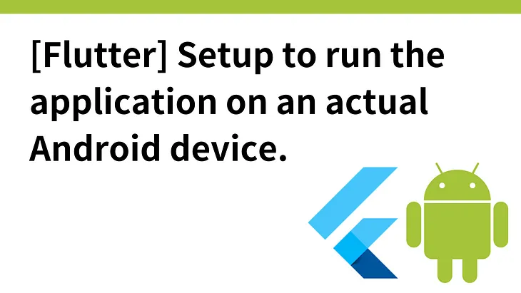 [Flutter] Setup to run the application on an actual Android device.