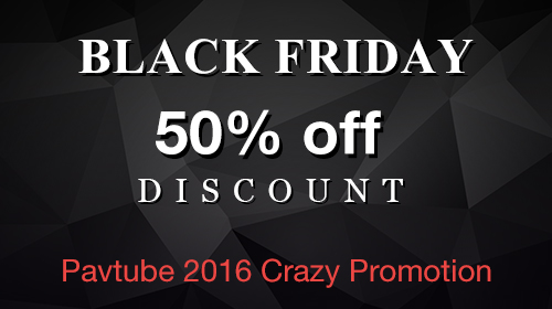 Pavtube 2016 Black Friday & Cyber Monday Crazy Promotion