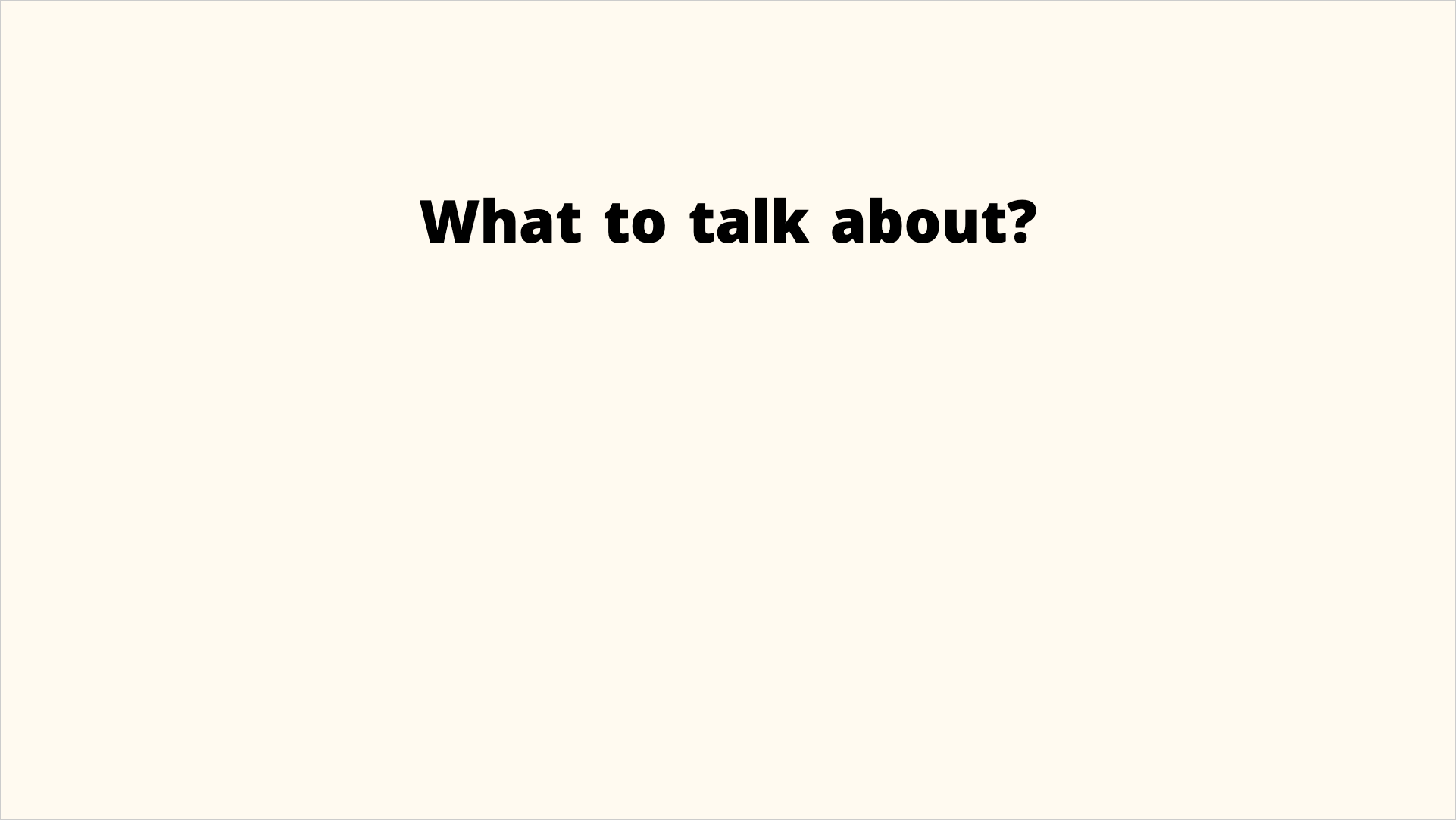 What to talk about?