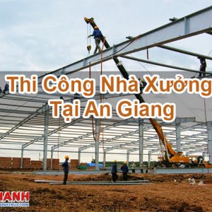 Thi Công Nhà Xưởng Tại An Giang