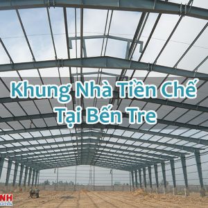 Khung Nhà Tiền Chế Tại Bến Tre