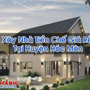 Xây Nhà Tiền Chế Giá Rẻ Tại Huyện Hóc Môn