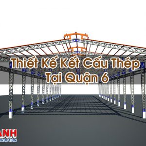 Thiết Kế Kết Cấu Thép Tại Quận 6