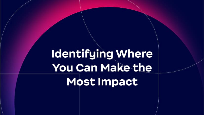Identifying Where You Can Make the Most Impact