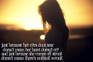 just because her eyes dont tear doesn't mean her heart doesn't cry,  and just because she comes off strong doesn't mean theres nothing wrong