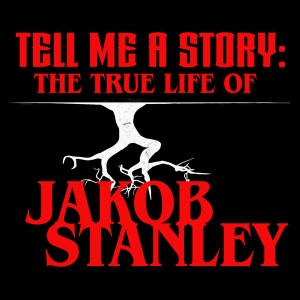 TELL ME A STORY: THE TRUE LIFE OF JAKOB STANLEY