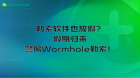 勒索软件也放假？假期归来，警惕Wormhole勒索！