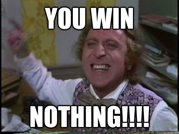 you win  NOTHING!!!! - you win  NOTHING!!!!  nothing