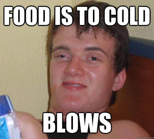 food is to cold blows - food is to cold blows  10 Guy