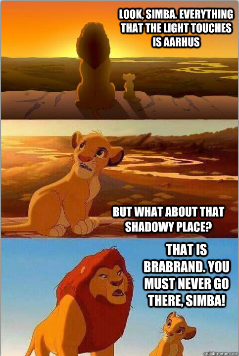 Look, Simba. Everything that the light touches is Aarhus But what about that shadowy place? That is Brabrand. You must NEVER go there, Simba!  