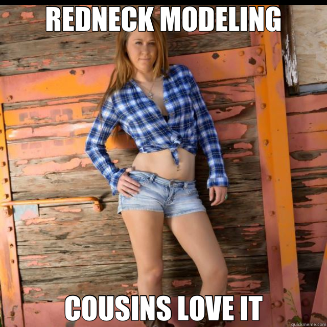 REDNECK MODELING COUSINS LOVE IT - REDNECK MODELING COUSINS LOVE IT  redneck model