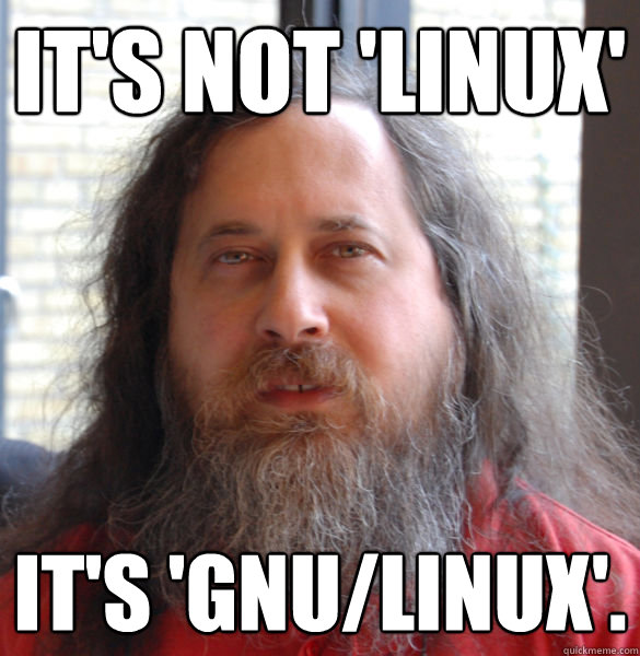 It's not 'Linux' it's 'GNU/Linux'.  - It's not 'Linux' it's 'GNU/Linux'.   Aging hipster computer nerd