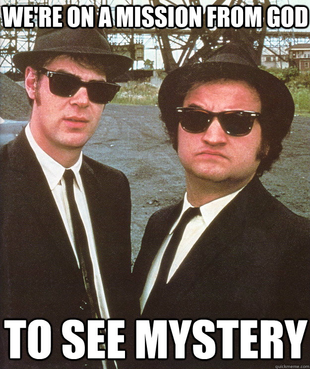 WE'RE ON A MISSION FROM GOD TO SEE MYSTERY  blues brothers