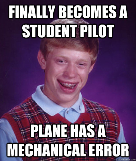 Finally becomes a student pilot plane has a mechanical error - Finally becomes a student pilot plane has a mechanical error  Bad Luck Brian