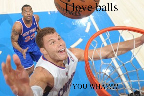 I love balls YOU WHA????  