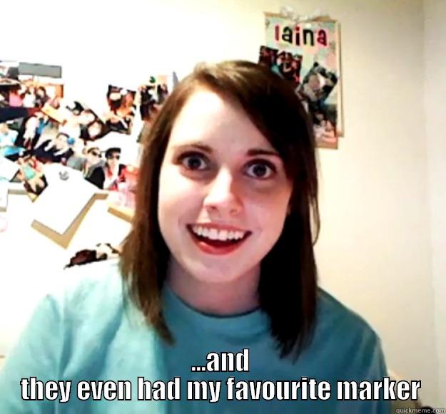  ...AND THEY EVEN HAD MY FAVOURITE MARKER Overly Attached Girlfriend