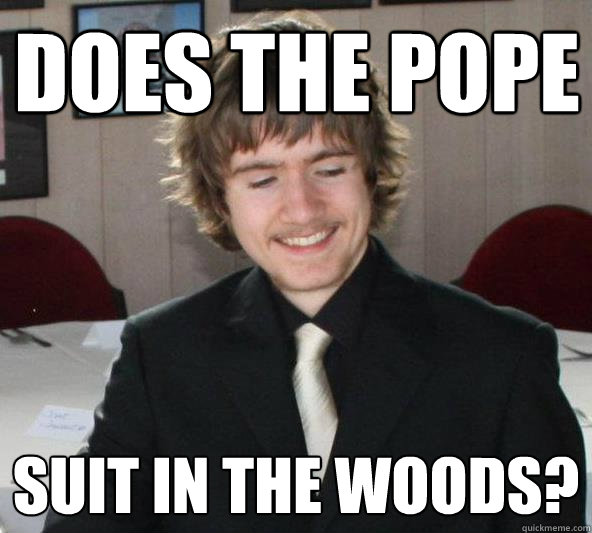 does the pope suit in the woods?  