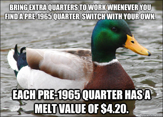 Bring extra quarters to work whenever you find a pre-1965 quarter, switch with your own.  Each pre-1965 quarter has a melt value of $4.20.  