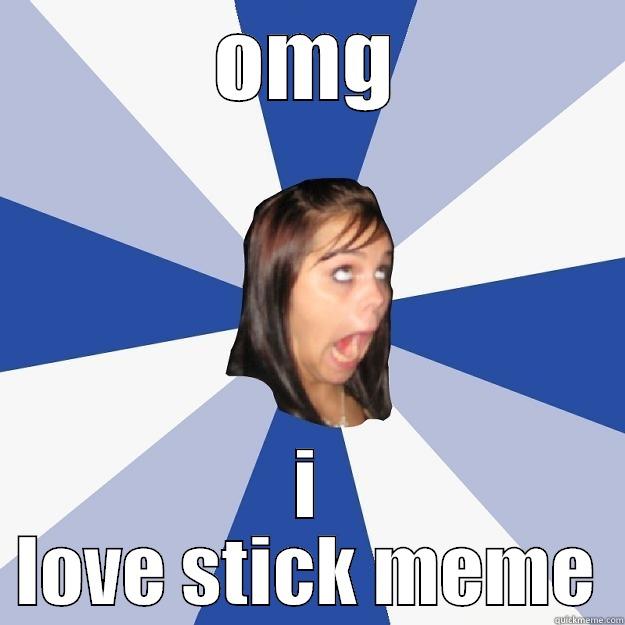 OMG I LOVE STICK MEME Annoying Facebook Girl