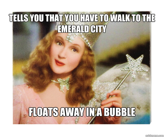 Tells you that you have to walk to the Emerald City Floats away in a bubble  