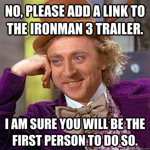 No, please add a link to the ironman 3 trailer. I am sure you will be the first person to do so.  