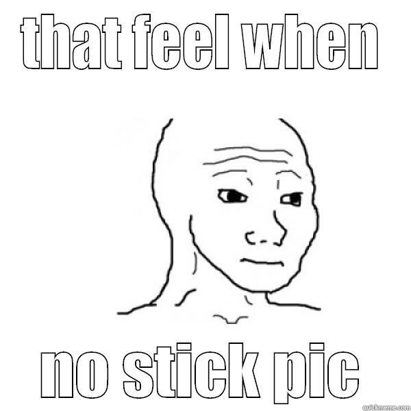 THAT FEEL WHEN NO STICK PIC Misc