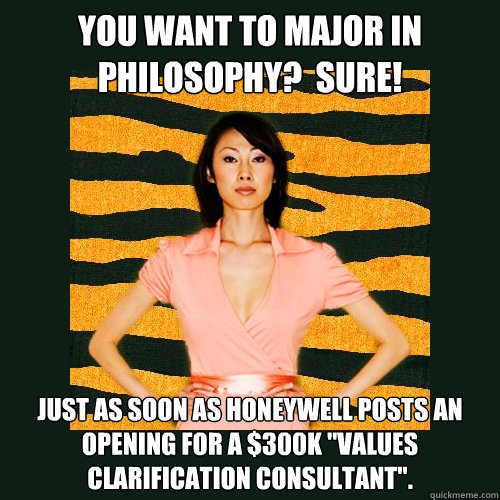 You want to major in philosophy?  sure! Just as soon as Honeywell posts an opening for a $300K 