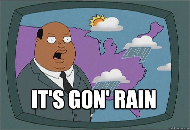 It's gon' rain  