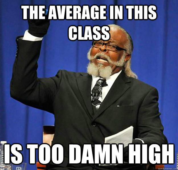 The average in this class Is too damn high  Jimmy McMillan