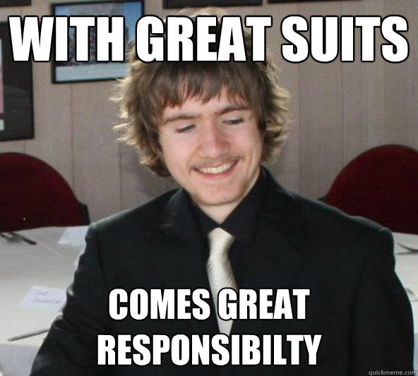 with great suits comes great responsibilty  