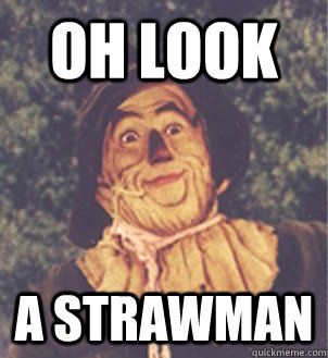 oh look a strawman  Strawman