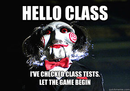 HELLO CLASS I'VE CHECKED CLASS TESTS. 
LET THE GAME BEGIN  