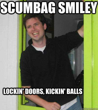 Scumbag Smiley Lockin' doors, kickin' balls  