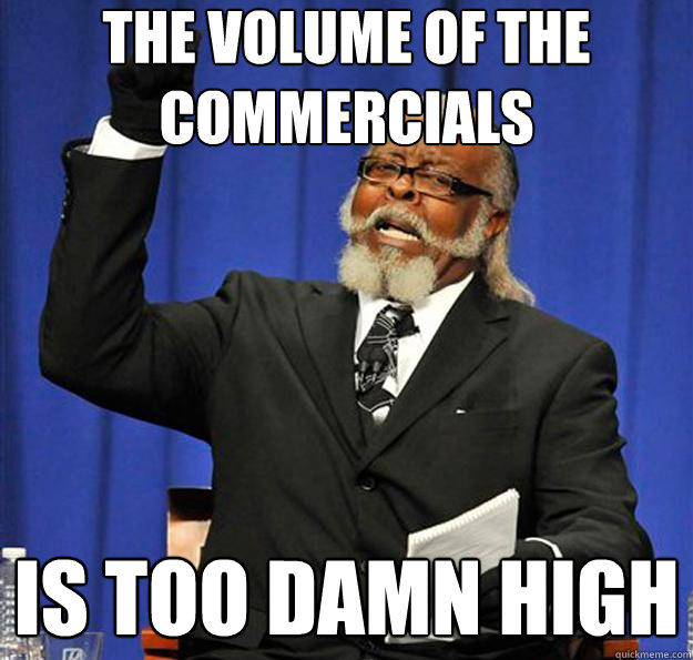 The Volume of the commercials Is too damn high  Jimmy McMillan