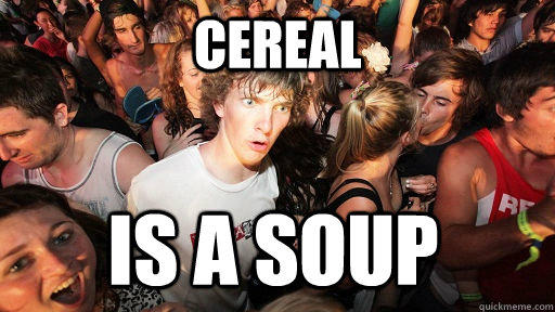 cereal is a soup - cereal is a soup  Sudden Clarity Clarence