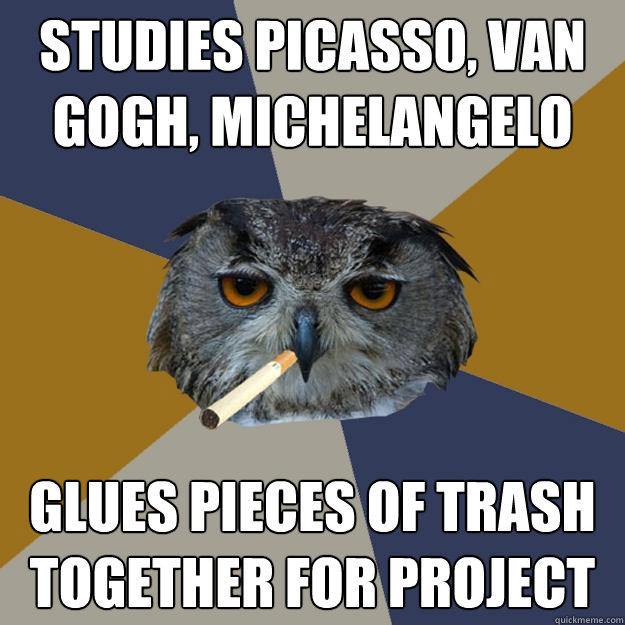 Studies Picasso, van gogh, Michelangelo glues pieces of trash together for project  Art Student Owl