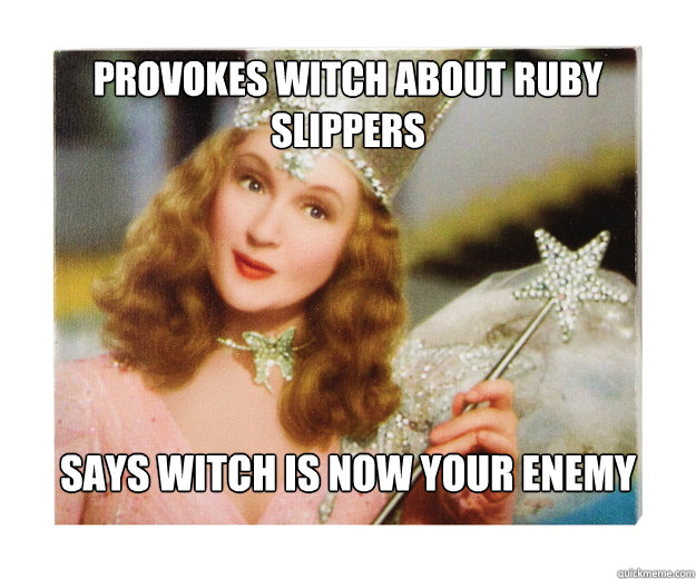 Provokes witch about ruby slippers Says witch is now your enemy  