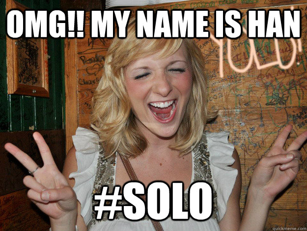 OMG!! My name is Han #SOlo  