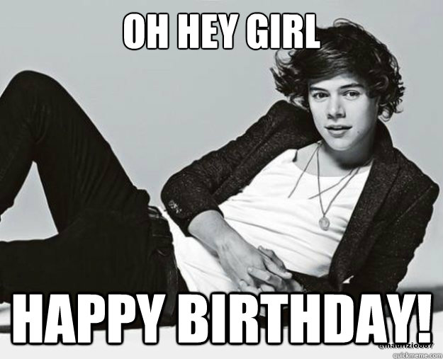 Oh hey girl Happy Birthday! - Oh hey girl Happy Birthday!  Harry Styles