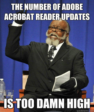 The number of Adobe Acrobat Reader Updates is too damn high  Jimmy McMillan