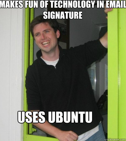 makes fun of technology in email signature uses ubuntu  