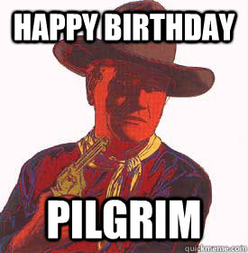 Happy Birthday pilgrim  John Wayne