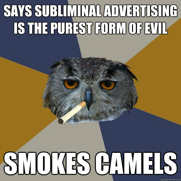 says subliminal advertising is the purest form of evil smokes camels  Art Student Owl