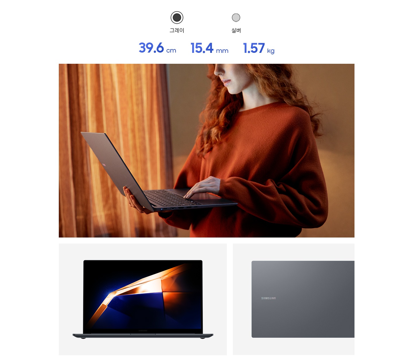 빨간 옷을 입은 여성이 갤럭시 북4를 한손에 들고 서있습니다. 다른 한손으로 타이핑을 하고 있습니다. 이미지의 좌측 하단에는 그레이 컬러의 갤럭시 북4가 정면을 향해 열려 있습니다. 화면에는 진한 파란색과 주황색 빛으로 이루어진 배경 화면이 떠있습니다. 우측에는 그레이 컬러의 갤럭시 북4가 후면을 드러낸 채 열려 있습니다. Samsung 로고를 드러내고 있습니다. 세 컷의 이미지 최상단에는 15.4 mm, 1.57 kg, 39.6 cm FHD 디스플레이가 텍스트로 써있습니다.