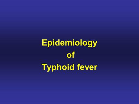 Epidemiology of Typhoid fever. Typhos in Greek means,smoke and typhus fever got its name from smoke that was believed to cause it. Typhoid means typhus-