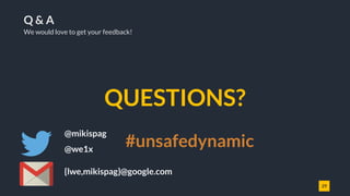 29
Q & A
We would love to get your feedback!
QUESTIONS?
@mikispag
@we1x
#unsafedynamic
{lwe,mikispag}@google.com
 