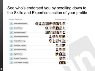 See who’s endorsed you by scrolling down to
the Skills and Expertise section of your profile
 