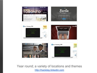 Year round; a variety of locations and themes
            http://hackday.linkedin.com
 